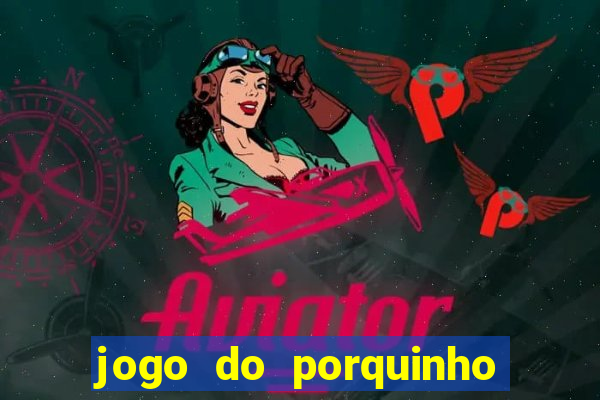 jogo do porquinho para ganhar dinheiro